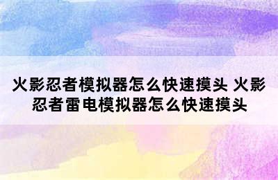 火影忍者模拟器怎么快速摸头 火影忍者雷电模拟器怎么快速摸头